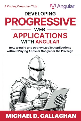 Immagine dell'editore per Developing Progressive Web Applications with Angular (and Ionic): How to Build and Deploy Mobile Applications without Paying Apple or Google for the Privilege (Coding Crusaders) venduto da Ria Christie Collections