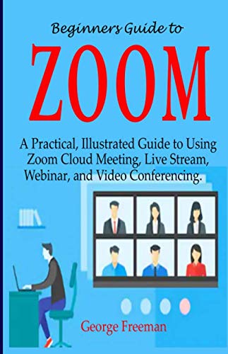 Beispielbild fr Beginners Guide to ZOOM: A Practical, Illustrated Guide to Using Zoom Cloud Meeting, Live Stream, Webinar, and Video Conferencing. zum Verkauf von AwesomeBooks