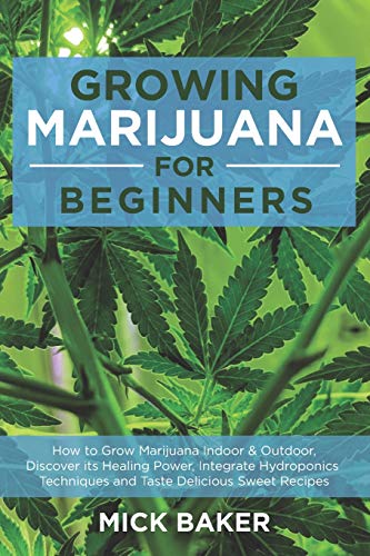 Stock image for Growing Marijuana for Beginners How to Grow Marijuanas Indoor and Outdoor, Discovering its Healing power, Integrate Hydroponics Techniques and Taste Delicious Sweet Recipes for sale by PBShop.store US