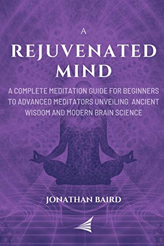 Stock image for A Rejuvenated Mind: A Complete Meditation Guide for Beginners to Advanced Meditators unveiling Ancient Wisdom and Modern Brain Science for for sale by GreatBookPrices