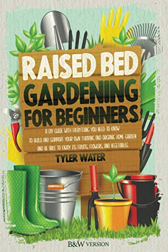 9798640169942: RAISED BED GARDENING FOR BEGINNERS: A DIY GUIDE WITH EVERYTHING YOU NEED TO KNOW TO BUILD AND SUPPORT YOUR OWN THRIVING AND ORGANIC HOME GARDEN AND BE ABLE TO ENJOY ITS FRUITS, FLOWERS AND VEGETABLES