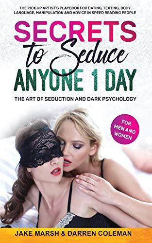 Stock image for Secrets to Seduce Anyone in 1 Day: The Art of Seduction and Dark Psychology (for Men and Women): The Pick Up Artist?s Playbook for Dating, Texting, Body Language, Manipulation & Speed Reading People for sale by California Books