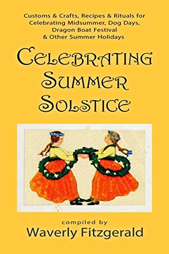9798640345322: Celebrating Summer Solstice: Customs & Crafts, Recipes & Rituals for Midsummer, Kupala, Ligo, San Giovanni & Other Summer Holidays (Celebrating the Seasonal Holidays)