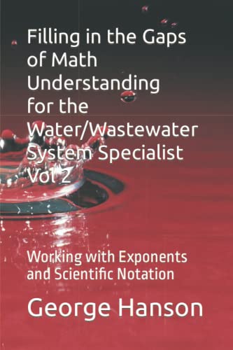 Stock image for Filling in the Gaps of Math Understanding For WaterWastewater System Specialist Vol 2 Working with Exponents and Scientific Notation for sale by PBShop.store US