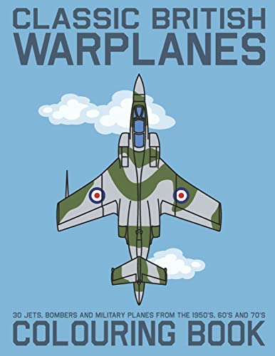Stock image for Classic British Warplanes Colouring Book - 30 Jets, Bombers and Military Planes from the 1950's, 60's and 70's: Vintage UK Cold War Era Military Jets, Warbirds and Propeller Planes Coloring Book for sale by PhinsPlace