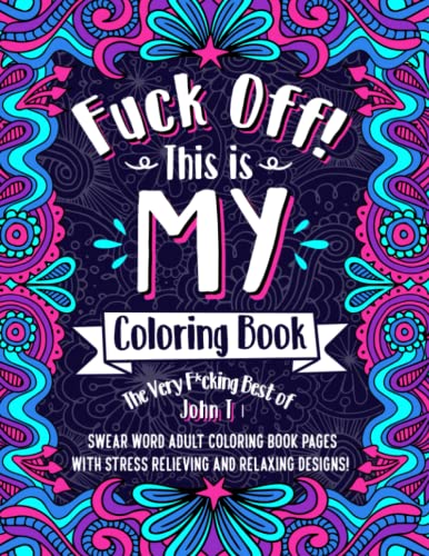 Beispielbild fr F*ck Off! This is MY Coloring Book: The Very F*cking Best of John T | Swear word adult coloring book pages with stress relieving and relaxing designs! zum Verkauf von AwesomeBooks