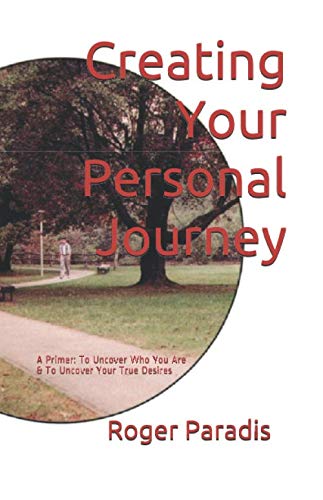 Imagen de archivo de Creating Your Personal Journey: A Primer: To Uncover Who You Are To Uncover Your True Desires a la venta por Ezekial Books, LLC