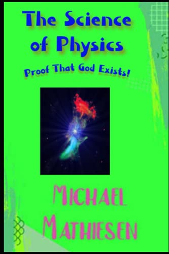 9798642244159: The Science Of Physics: Proof That God Exists (Beyond The Green New Deal and Survival of the Human Race - Book Series.)