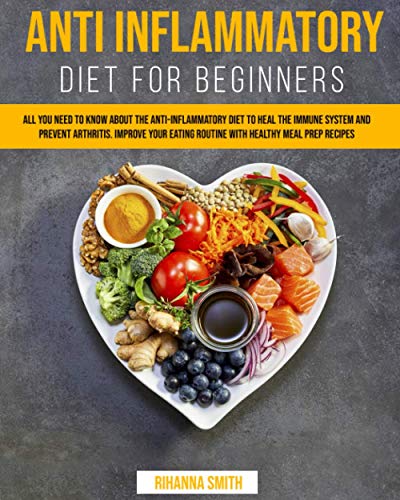 Imagen de archivo de Anti Inflammatory Diet for Beginners: : All you Need to Know About the Anti-Inflammatory Diet to Heal the Immune System and Prevent Arthritis. Improve a la venta por GreatBookPrices
