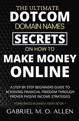 Beispielbild fr The Ultimate Dotcom Domain Names Secrets on How to Make Money Online: A Step By Step Beginners Guide to Achieving Financial Freedom through Proven Passive Income Strategies (Home-based Business Ideas) zum Verkauf von California Books