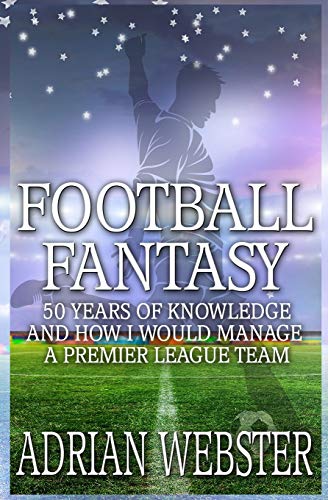 Beispielbild fr Football Fantasy: 50 Years of Knowledge and How I Would Manage a Premier League Team zum Verkauf von Greener Books