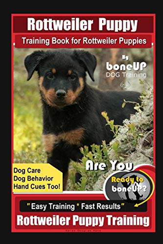 Imagen de archivo de Rottweiler Puppy Training Book for Rottweiler Puppies By BoneUP DOG Training, Dog Care, Dog Behavior, Hand Cues Too! Are You Ready to Bone Up? Easy Training * Fast Results, Rottweiler Puppy Training a la venta por Shakespeare Book House