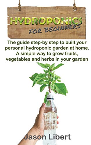 9798642930786: Hydroponics for beginners: A Step-by-Step Guide to Building Your Personal Hydroponic Garden at Home. A Simple Way to Grow Fruits, Vegetables, and Herbs in Your Garden.