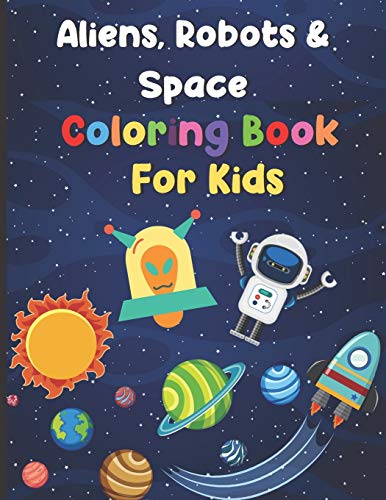 9798642947623: Aliens, Robots & Space Coloring Book For Kids: Big Coloring Book - For Ages 3-8 - Spaceships, Aliens, Robots, Different Planets & More!