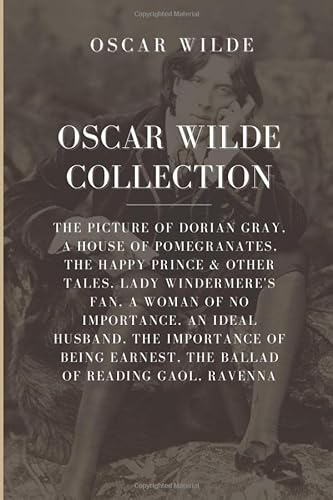 Stock image for Oscar Wilde Collection: The Picture of Dorian Gray, A House of Pomegranates, The Happy Prince Other Tales, Lady Windermeres Fan, A Woman of No . Earnest, The Ballad of Reading Gaol, Ravenna for sale by Goodwill Southern California