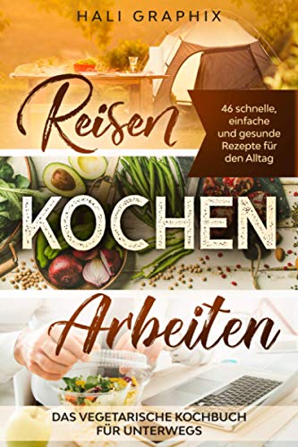 9798642988084: Reisen Kochen Arbeiten: Das vegetarische Kochbuch fr Unterwegs: 46 schnelle, einfache und gesunde Rezepte fr den Alltag