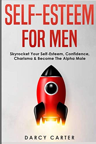9798643067535: Self-Esteem For Men: Skyrocket Your Self-Esteem, Confidence, Charisma & Become The Alpha Male