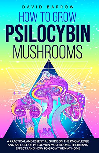 Stock image for How to Grow Psilocybin Mushrooms: A Practical and Essential Guide on the Knowledge and Safe Use of Psilocybin Mushrooms, their Main Effects and How to Grow them at Home for sale by Half Price Books Inc.
