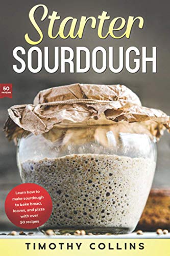 9798643843795: Starter Sourdough: Learn how to make sourdough to bake bread, loaves, and pizza with over 50 recipes (Homemade Bread)