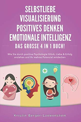 9798643847229: SELBSTLIEBE | POSITIVES DENKEN | VISUALISIERUNG | EMOTIONALE INTELLIGENZ - Das Groe 4 in 1 Buch: Wie Sie durch positive Psychologie Glck, Liebe & Erfolg anziehen und Ihr wahres Potenzial entdecken