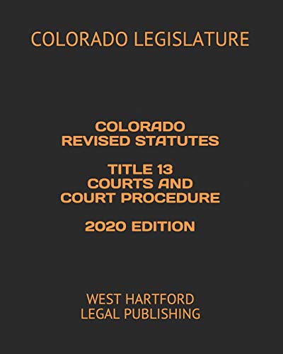 Beispielbild fr COLORADO REVISED STATUTES TITLE 13 COURTS AND COURT PROCEDURE 2020 EDITION: WEST HARTFORD LEGAL PUBLISHING zum Verkauf von Better World Books: West