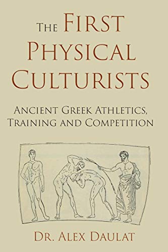 Imagen de archivo de The First Physical Culturists: Ancient Greek Athletics, Training and Competition a la venta por GreatBookPrices