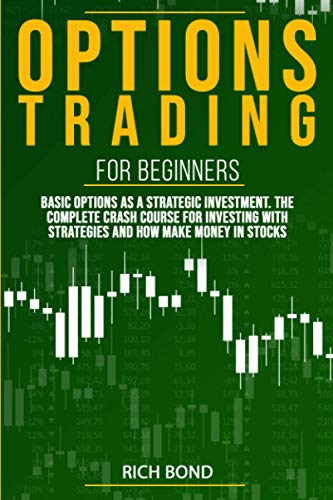 9798644037322: Options Trading For Beginners: Basic Options As A Strategic Investment. The Complete Crash Course For investing With Strategies And How Make Money In Stocks