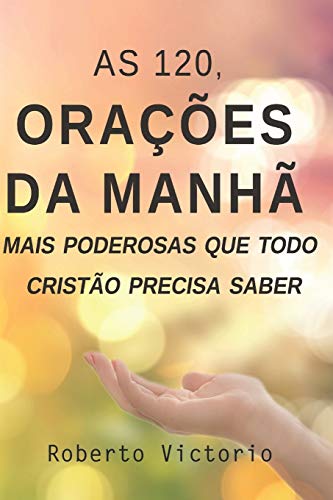 Stock image for As 120, Orações da Manhã mais poderosas que todo cristão precisa saber (Portuguese Edition) for sale by HPB-Ruby