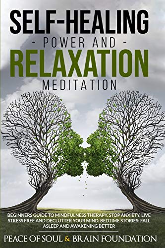 Imagen de archivo de SELF-HEALING POWER AND RELAXATION MEDITATION: BEGINNERS GUIDE TO MINDFULNESS THERAPY. STOP ANXIETY, LIVE STRESS FREE AND DECLUTTER YOUR MIND. BEDTIME STORIES: FALL ASLEEP AND AWAKENING BETTER a la venta por Half Price Books Inc.