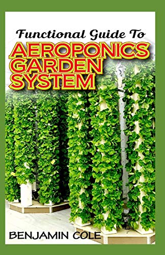 Stock image for Functional Guide To Aeroponics Garden System: Comprehensible Guide To Setting up an effective Aeroponics Growing System for domestic use and commercia for sale by GreatBookPrices
