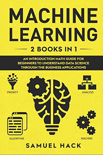 Imagen de archivo de Machine Learning: 2 Books in 1: An Introduction Math Guide for Beginners to Understand Data Science Through the Business Applications a la venta por Ria Christie Collections