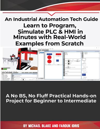 9798645302528: Learn to Program, Simulate PLC & HMI in Minutes with Real-World Examples from Scratch. A No BS, No Fluff Practical Hands-on Project for Beginner to Intermediate: An Industrial Automation Tech Guide