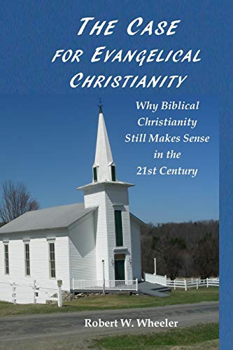 Imagen de archivo de THE CASE FOR EVANGELICAL CHRISTIANITY: Why Biblical Christianity Still Makes Sense in the 21st Century a la venta por Goodwill of Colorado