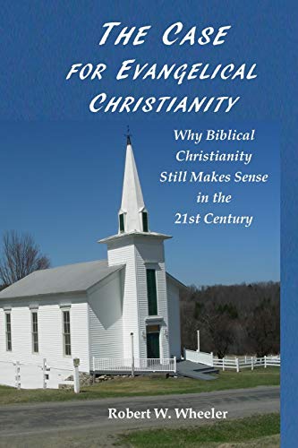 Stock image for THE CASE FOR EVANGELICAL CHRISTIANITY: Why Biblical Christianity Still Makes Sense in the 21st Century for sale by Goodwill of Colorado