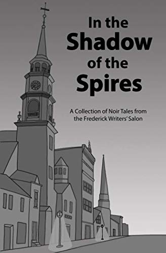 Imagen de archivo de In the Shadow of the Spires: A Collection of Noir Tales from the Frederick Writers Salon a la venta por Wonder Book