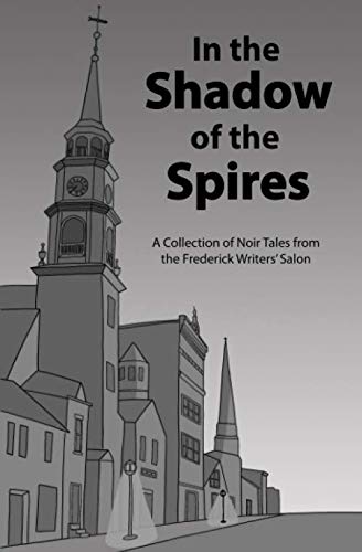 Stock image for In the Shadow of the Spires: A Collection of Noir Tales from the Frederick Writers Salon for sale by Wonder Book