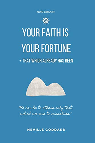 Stock image for Your Faith is Your Fortune & That Which Already Has Been: Two Neville Classics Reminding that Imagination is More Important Than Knowledge (Mind Library) for sale by California Books