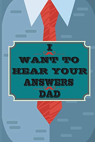 Imagen de archivo de I Want to Hear Your Answers Dad: Gift for your Dad and To Share His Life, His Love & Most Precious Moments; This book is the best gift for your father a la venta por GreatBookPrices