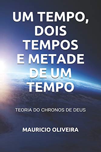 9798646413148: UM TEMPO, DOIS TEMPOS E METADE DE UM TEMPO: TEORIA DO CHRONOS DE DEUS (Portuguese Edition)
