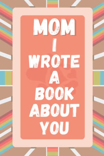 9798647179319: Mom I Wrote A Book About You: Prompted Fill In The Blank Story Book For What I Love About Mom. Mother's Day, Christmas Day, Mom Birthday Gift From Son Daughter and kids