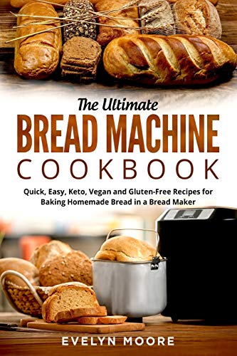 Imagen de archivo de The Ultimate Bread Machine Cookbook: Quick, Easy, Keto, Vegan and Gluten-Free Recipes for Baking Homemade Bread in a Bread Maker a la venta por GreatBookPrices