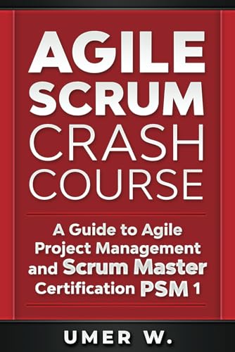 9798647664525: Agile Scrum Crash Course: A Guide To Agile Project Management and Scrum Master Certification PSM 1