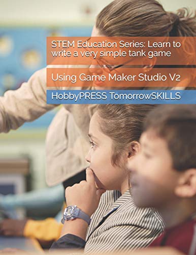 Stock image for STEM Education Series: Learn to write a very simple tank game: Using Game Maker Studio V2 (STEM Programming and Coding) for sale by California Books