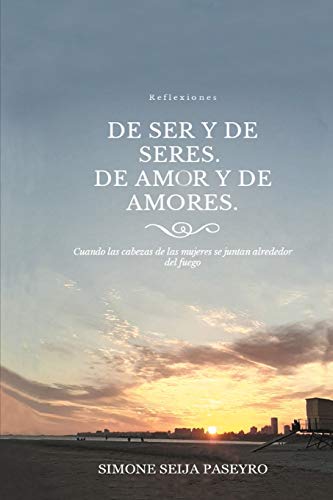 9798648248410: DE SER Y DE SERES. DE AMOR Y DE AMORES.: CUANDO LAS CABEZAS DE LAS MUJERES SE JUNTAN ALREDEDOR DEL FUEGO