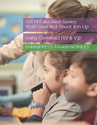 Stock image for STEM Education Series: Write your first Shoot 'Em Up: using Construct (V2 & V3) (STEM Programming and Coding) for sale by California Books