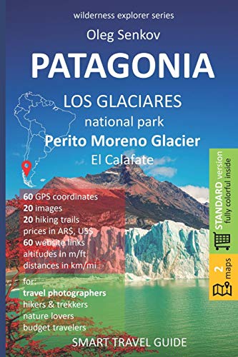 Stock image for PATAGONIA, Los Glaciares National Park, Perito Moreno Glacier, El Calafate: Smart Travel Guide for Nature Lovers, Hikers, Trekkers, Photographers for sale by GreatBookPrices