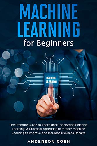 9798648682955: Machine Learning for Beginners: The Ultimate Guide to Learn and Understand Machine Learning – A Practical Approach to Master Machine Learning to Improve and Increase Business Results