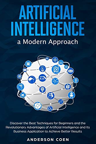 Immagine dell'editore per Artificial Intelligence a Modern Approach: Discover the Best Techniques for Beginners and the Revolutionary Advantages of Artificial Intelligence and venduto da GreatBookPrices