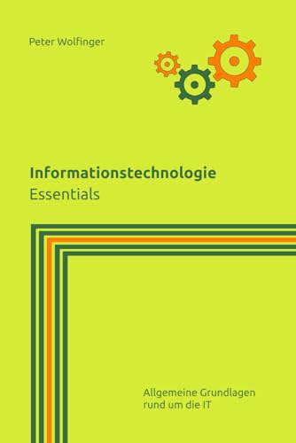 Stock image for Informationstechnologie: Essentials (Grundlagen der Informatik in Ausbildung, Studium und Beruf) for sale by medimops