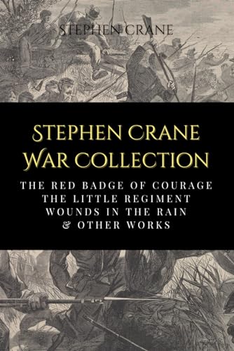 Imagen de archivo de Stephen Crane War Collection: The Red Badge of Courage, The Little Regiment, Wounds In The Rain & Other Works a la venta por Wonder Book